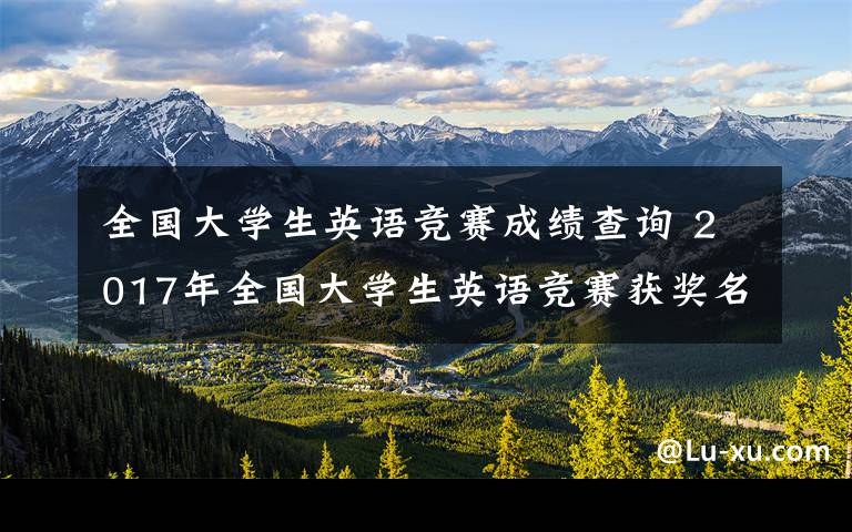 全国大学生英语竞赛成绩查询 2017年全国大学生英语竞赛获奖名单公示