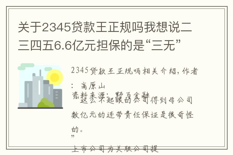 关于2345贷款王正规吗我想说二三四五6.6亿元担保的是“三无”互金公司?