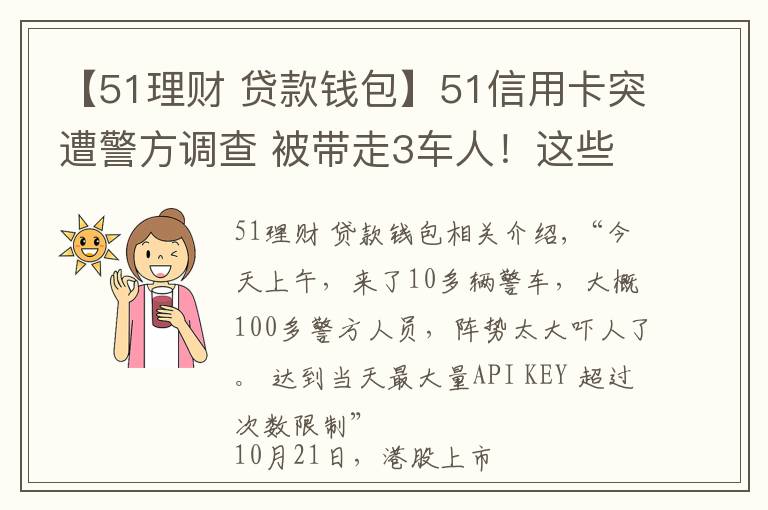【51理财 贷款钱包】51信用卡突遭警方调查 被带走3车人!这些上市公司或被波及