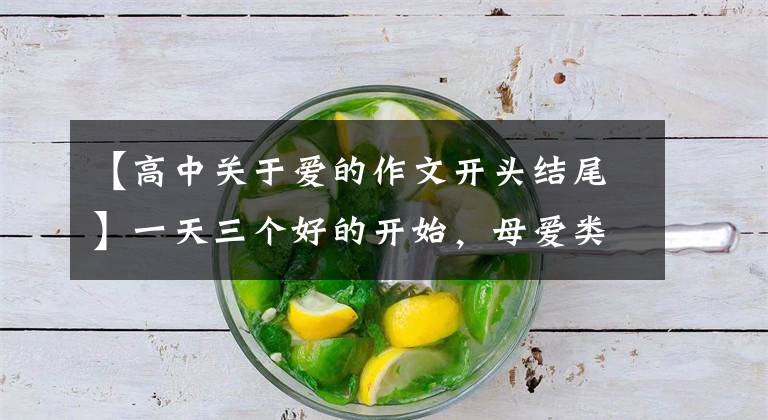 【高中关于爱的作文开头结尾】一天三个好的开始,母爱类作文的开始怎么写?看老师给你写范文