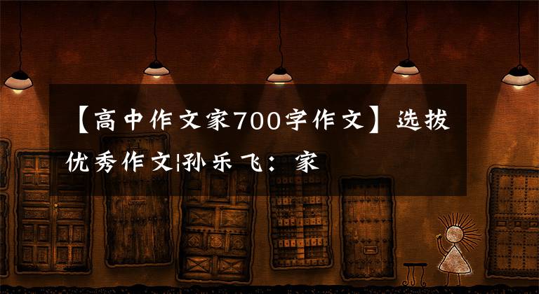 【高中作文家700字作文】选拔优秀作文|孙乐飞:家