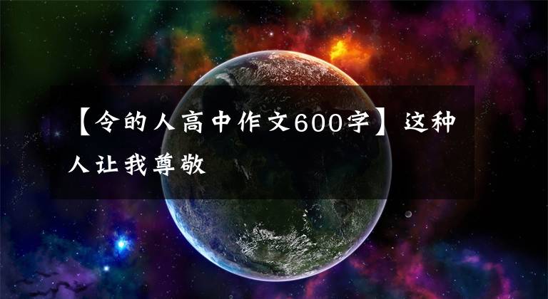 【令的人高中作文600字】这种人让我尊敬