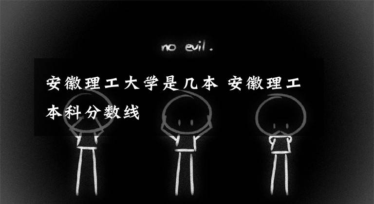 安徽理工大学是几本 安徽理工本科分数线