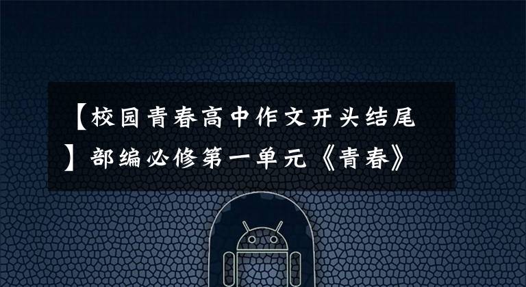 【校园青春高中作文开头结尾】部编必修第一单元《青春》主题写作指导及范文