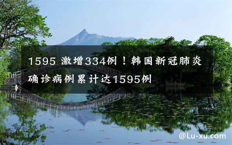 1595 激增334例!韩国新冠肺炎确诊病例累计达1595例