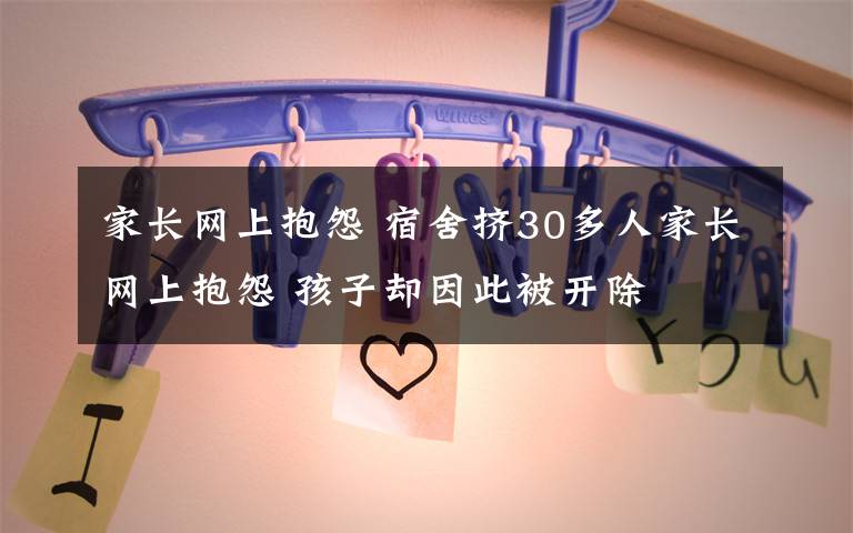 家长网上抱怨 宿舍挤30多人家长网上抱怨 孩子却因此被开除