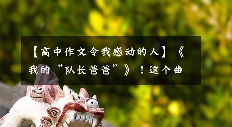 【高中作文令我感动的人】《我的“队长爸爸”》!这个曲靖日中高中生写的作文感动了很多人。