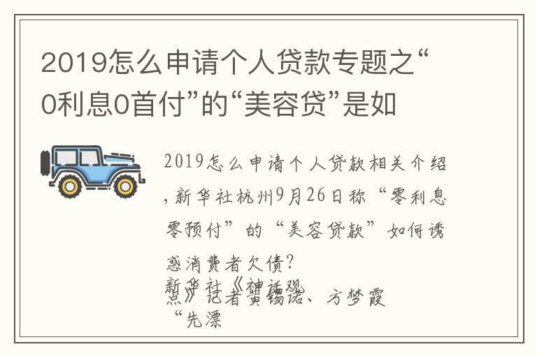 2019怎么申请个人贷款专题之“0利息0首付”的“美容贷”是如何诱惑消费者背上一身债的?