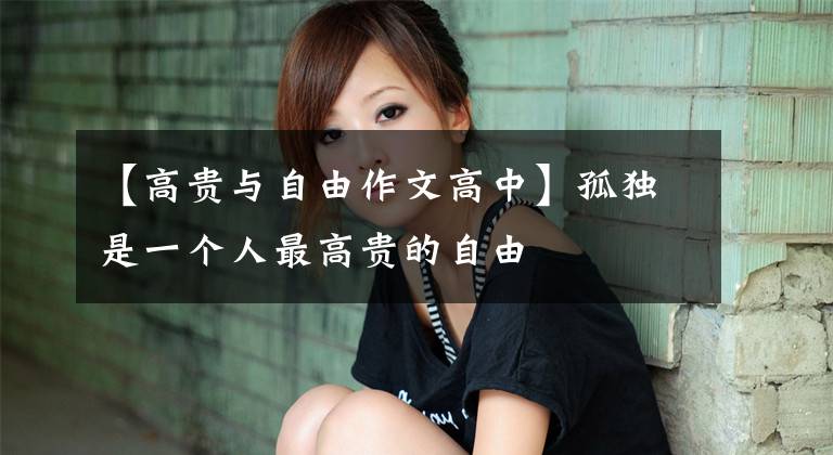 【高贵与自由作文高中】孤独是一个人最高贵的自由