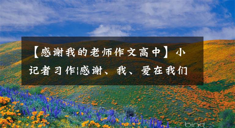 【感谢我的老师作文高中】小记者习作|感谢、我、爱在我们心中传递优秀的作品,让我们欣赏感谢老师。(威廉莎士比亚,谢谢,感激,感激,感激)。