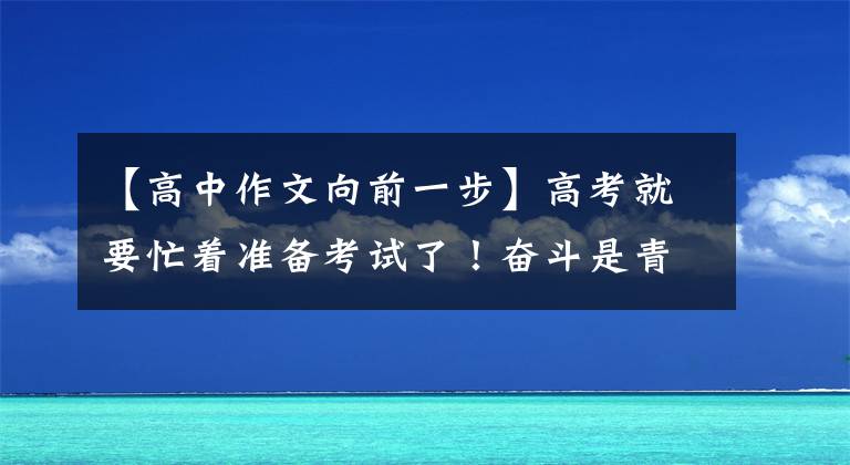 【高中作文向前一步】高考就要忙着准备考试了!奋斗是青春最美的样子