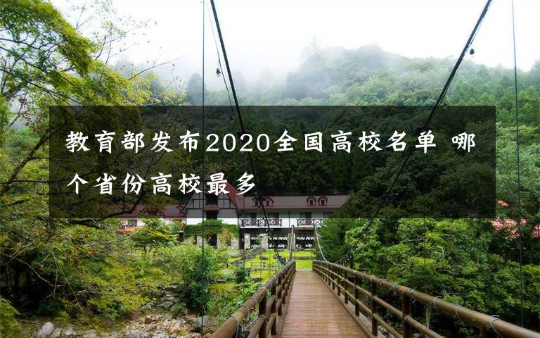 教育部发布2020全国高校名单 哪个省份高校最多