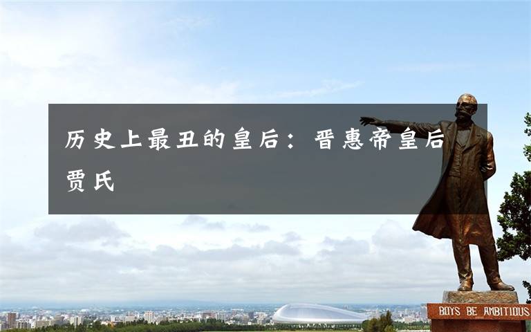 历史上最丑的皇后：晋惠帝皇后贾氏