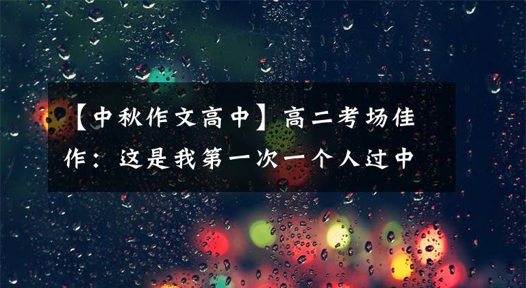【中秋作文高中】高二考场佳作:这是我第一次一个人过中秋节