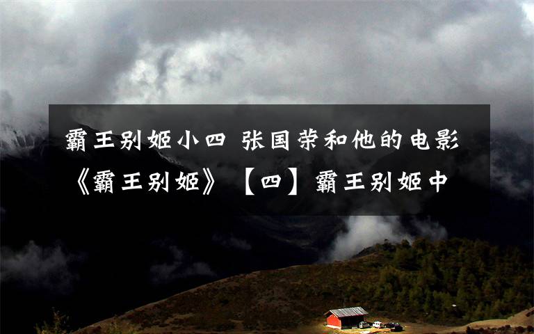 霸王别姬小四 张国荣和他的电影《霸王别姬》【四】霸王别姬中三样重要的道具