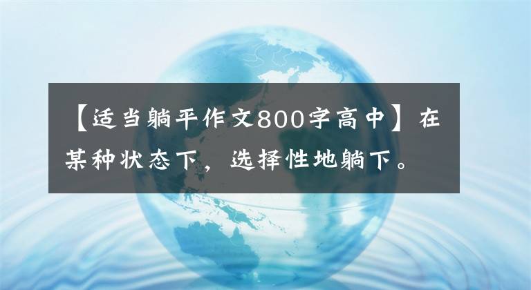【适当躺平作文800字高中】在某种状态下，选择性地躺下。