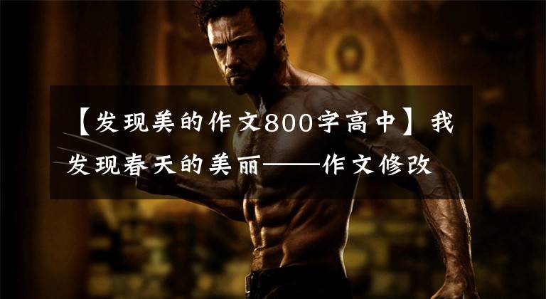 【发现美的作文800字高中】我发现春天的美丽——作文修改宴