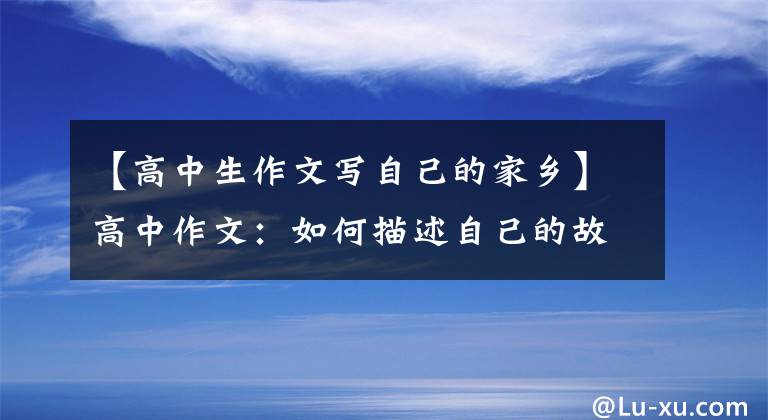 【高中生作文写自己的家乡】高中作文:如何描述自己的故乡?山东德州大学二年级学生的真实感