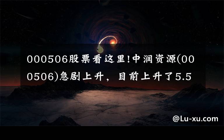 000506股票看这里!中润资源(000506)急剧上升,目前上升了5.56%