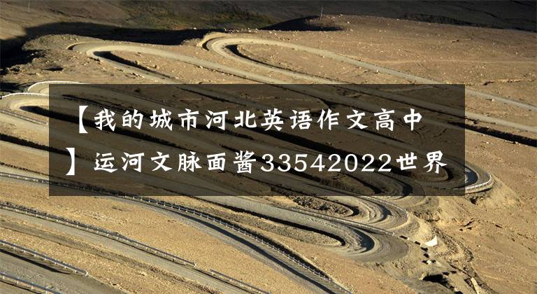 【我的城市河北英语作文高中】运河文脉面酱33542022世界运河城市论坛综述