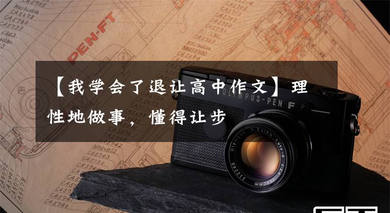 【我学会了退让高中作文】理性地做事,懂得让步