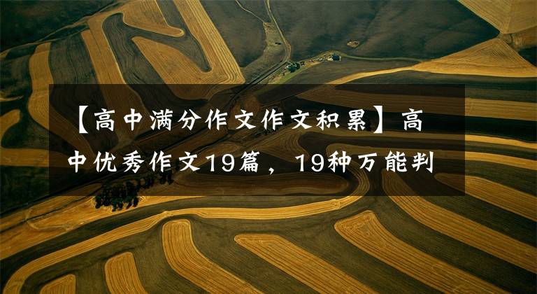 【高中满分作文作文积累】高中优秀作文19篇，19种万能判读会作文50不是梦