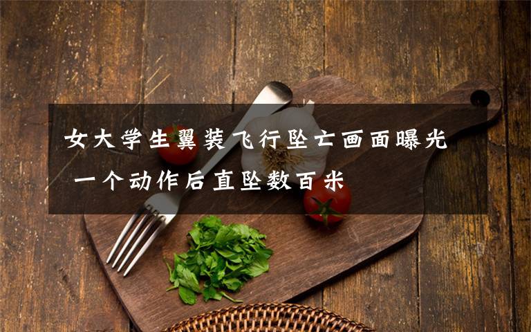 女大学生翼装飞行坠亡画面曝光 一个动作后直坠数百米