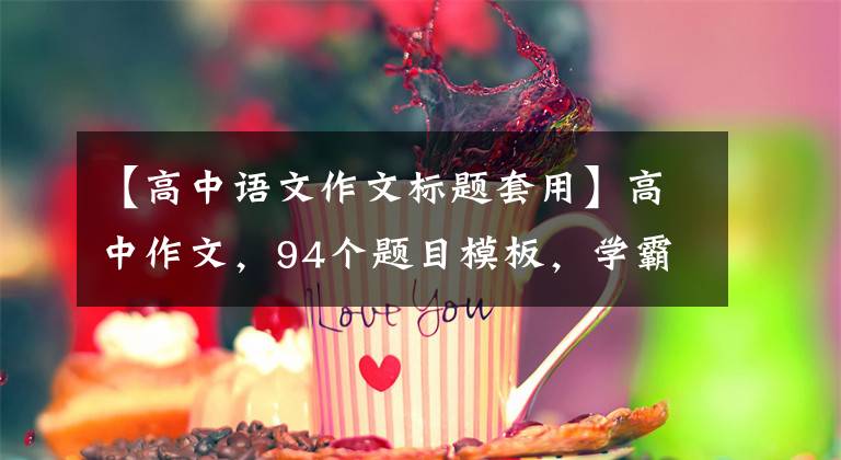 【高中语文作文标题套用】高中作文，94个题目模板，学霸喜欢用的神仙题目。