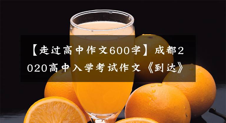 【走过高中作文600字】成都2020高中入学考试作文《到达》 《出发》作文指导和范文展示