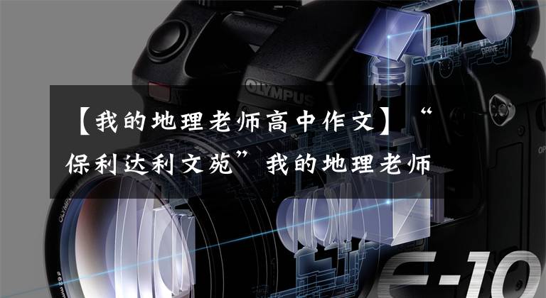 【我的地理老师高中作文】“保利达利文苑”我的地理老师:王老师。
