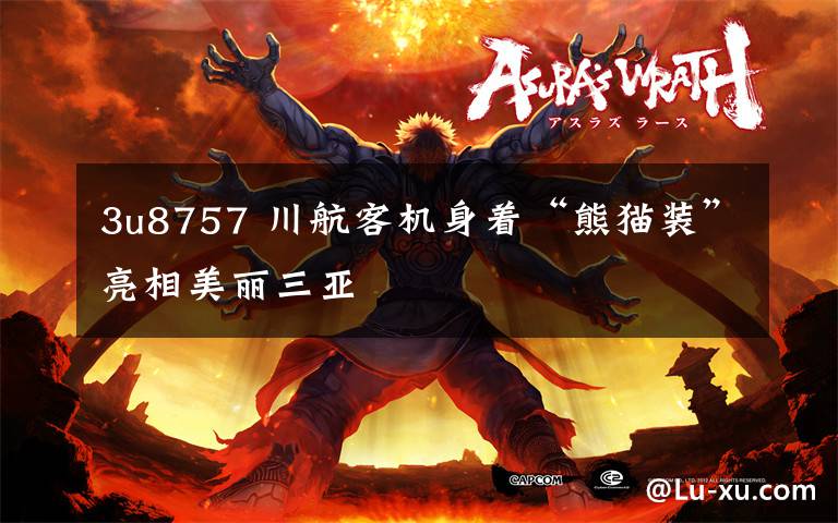 3u8757 川航客机身着“熊猫装”亮相美丽三亚