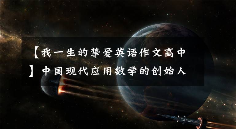 【我一生的挚爱英语作文高中】中国现代应用数学的创始人之一李大钊:学生需要鼓励,不是压迫,不能以一时的分数论英雄。