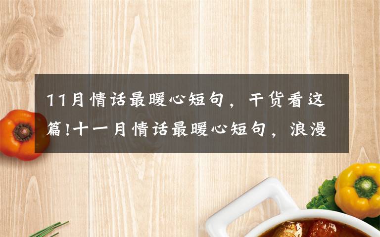 11月情话最暖心短句,干货看这篇!十一月情话最暖心短句,浪漫甜蜜,句句撩心