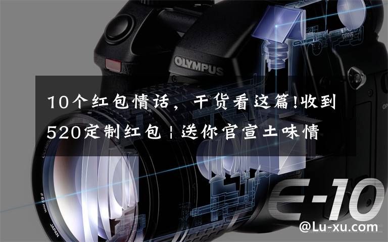 10个红包情话，干货看这篇!收到520定制红包 | 送你官宣土味情话