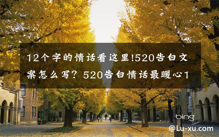 12个字的情话看这里!520告白文案怎么写?520告白情话最暖心10字短句土味情话大全