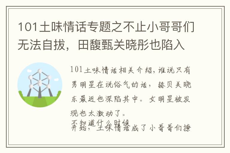 101土味情话专题之不止小哥哥们无法自拔,田馥甄关晓彤也陷入了土味情话魅力中