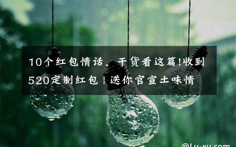 10个红包情话，干货看这篇!收到520定制红包 | 送你官宣土味情话