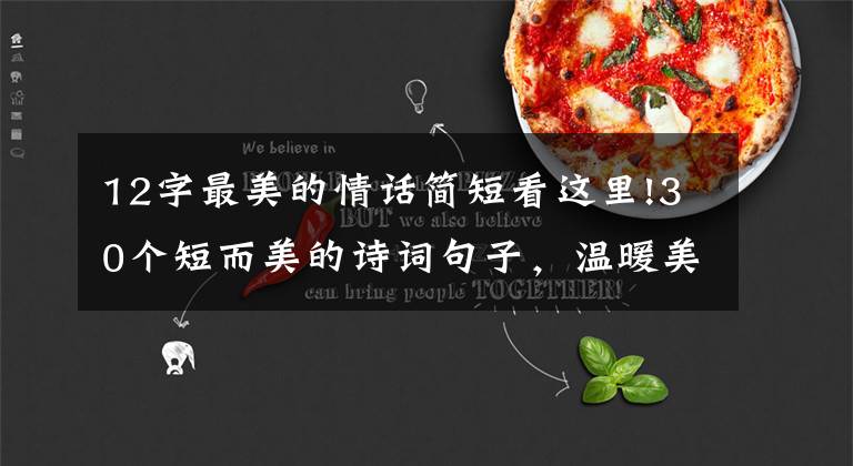 12字最美的情话简短看这里!30个短而美的诗词句子,温暖美好,沁人心脾