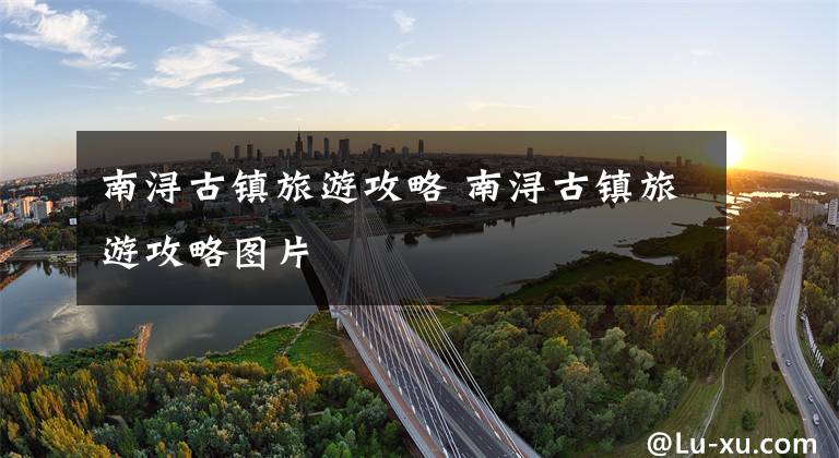 南浔古镇旅游攻略 南浔古镇旅游攻略图片