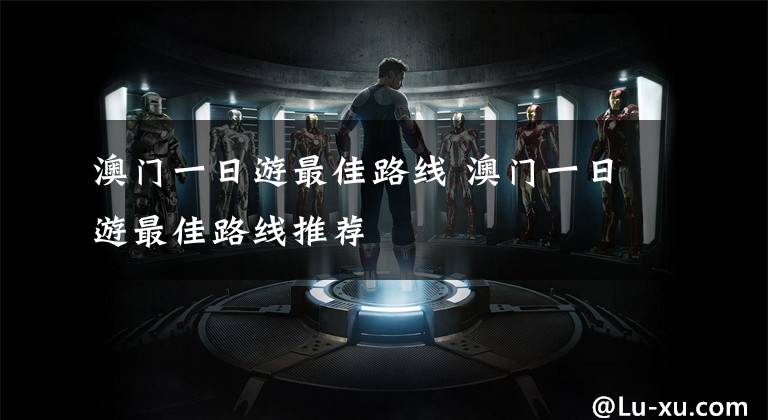 澳门一日游最佳路线 澳门一日游最佳路线推荐