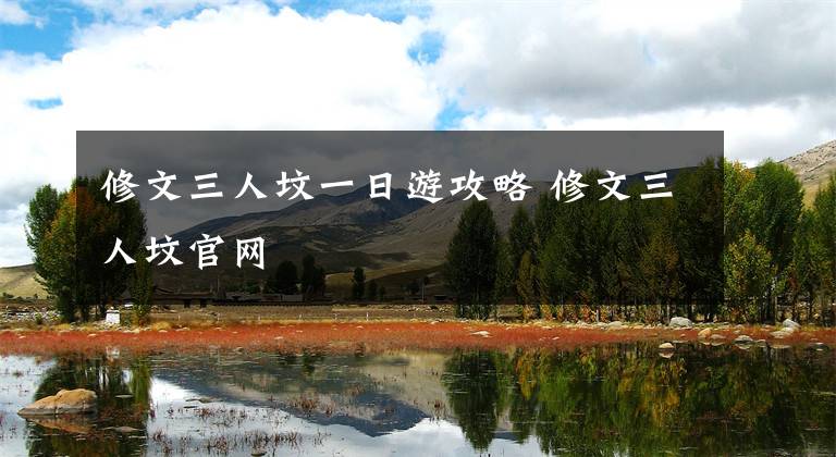 修文三人坟一日游攻略 修文三人坟官网