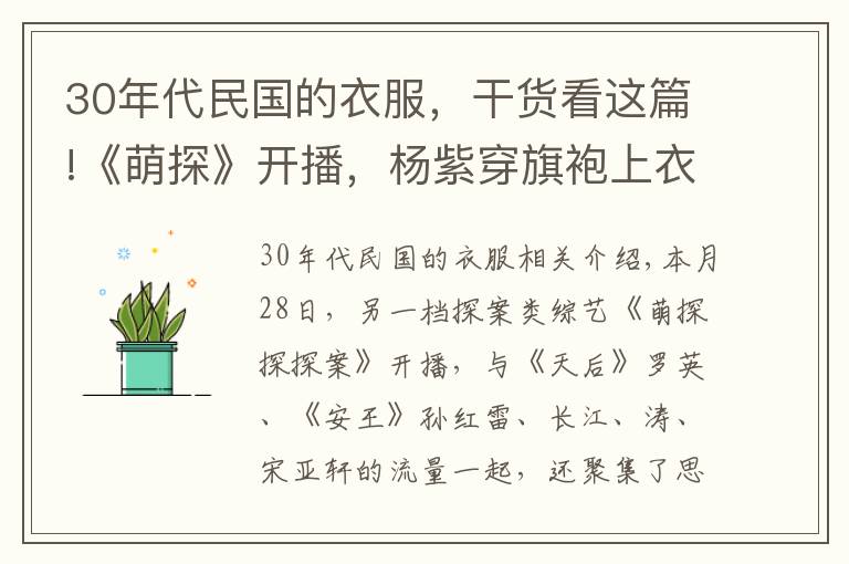 30年代民国的衣服,干货看这篇!《萌探》开播,杨紫穿旗袍上衣扮“民国女学生”,又美出圈了