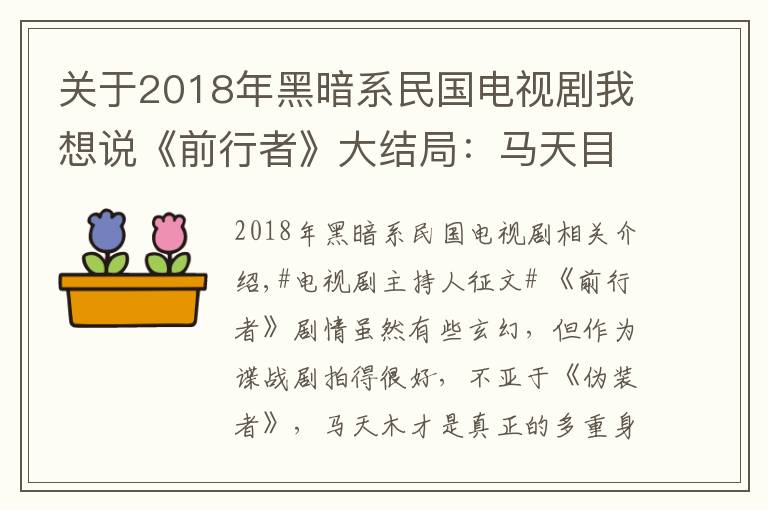 关于2018年黑暗系民国电视剧我想说《前行者》大结局:马天目、明楼、郑耀先谁更像5重伪装身份袁殊