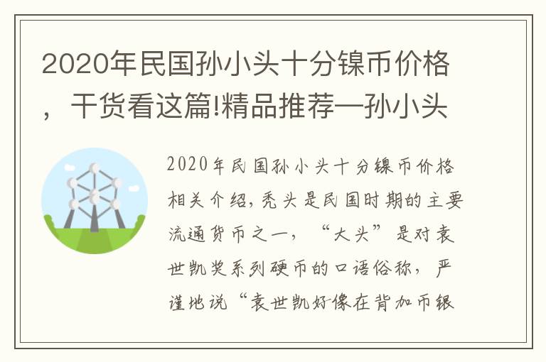 2020年民国孙小头十分镍币价格,干货看这篇!精品推荐—孙小头,袁大头,北洋银币