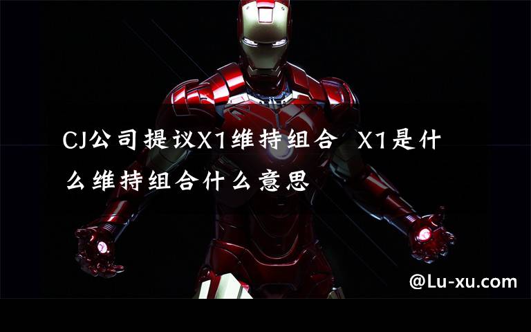 CJ公司提议X1维持组合  X1是什么维持组合什么意思