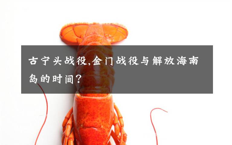 古宁头战役,金门战役与解放海南岛的时间?