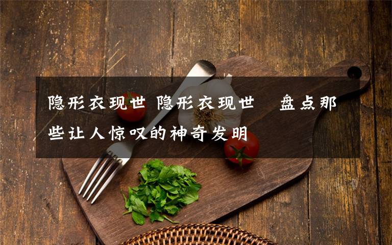 隐形衣现世 隐形衣现世　盘点那些让人惊叹的神奇发明