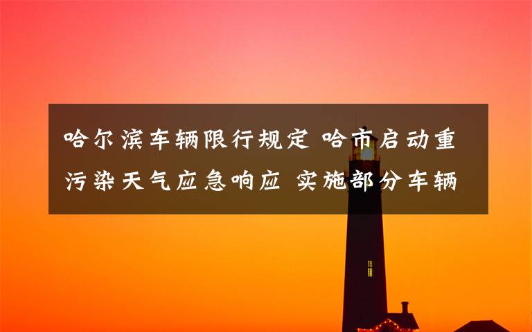 哈尔滨车辆限行规定 哈市启动重污染天气应急响应 实施部分车辆临时限制通行管理措施