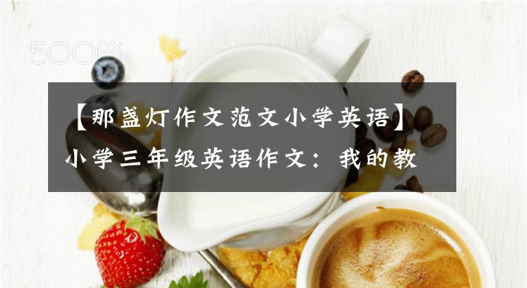 【那盏灯作文范文小学英语】小学三年级英语作文:我的教室(双语)