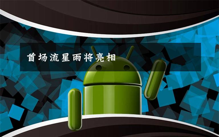 首场流星雨将亮相